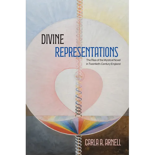 Divine Representations: The Rise of the Mystical Novel in Twentieth-Century England