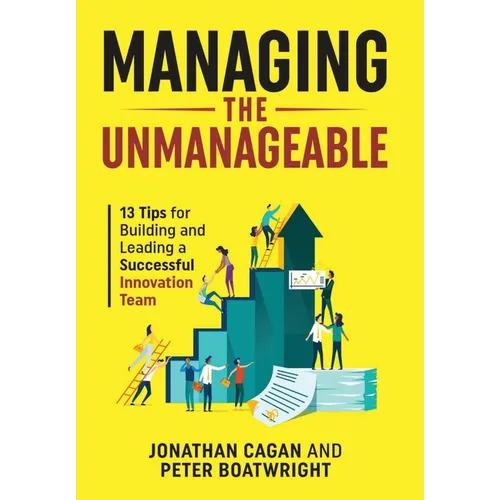 Managing the Unmanageable: 13 Tips for Building and Leading a Successful Innovation Team