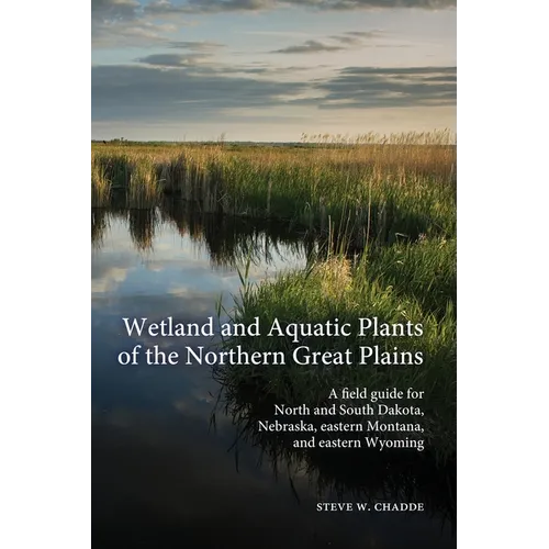 Wetland and Aquatic Plants of the Northern Great Plains: A field guide for North and South Dakota, Nebraska, eastern Montana and eastern Wyoming