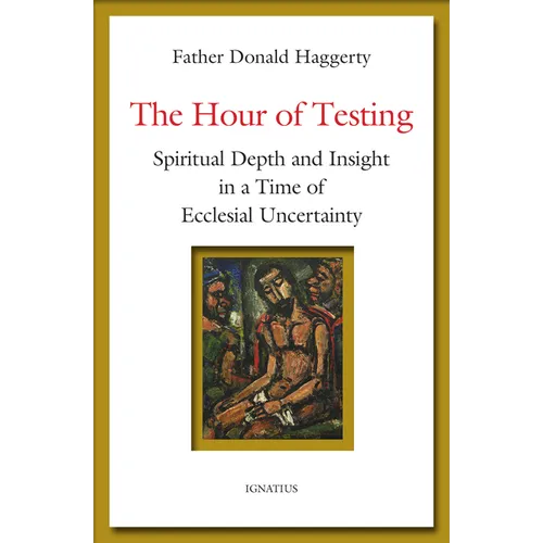 The Hour of Testing: Spiritual Depth and Insight in a Time of Ecclesial Uncertainty