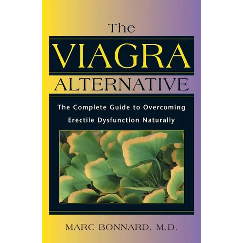 The Viagra Alternative: The Complete Guide to Overcoming Erectile Dysfunction Naturally