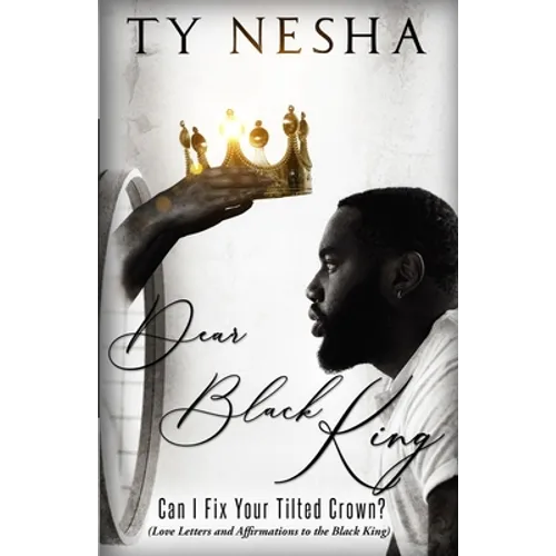 Dear Black King: Can I fix your tilted crown (Love letters and affirmations to the Black King)