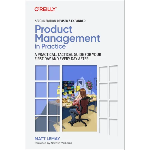Product Management in Practice: A Practical, Tactical Guide for Your First Day and Every Day After