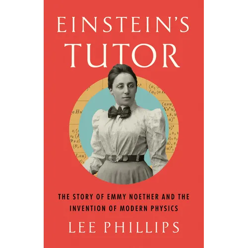 Einstein's Tutor: The Story of Emmy Noether and the Invention of Modern Physics