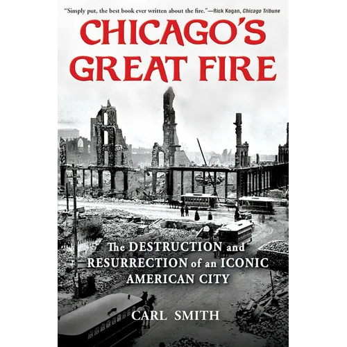 Chicago's Great Fire: The Destruction and Resurrection of an Iconic American City