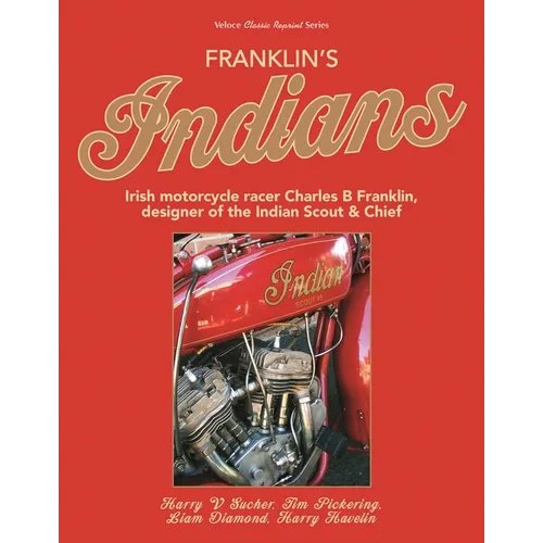 Franklin's Indians: Irish Motorcycle Racer Charles B Franklin, Designer of the Indian Chief