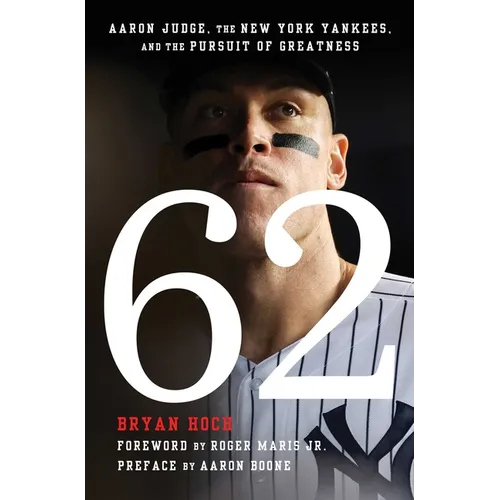 62: Aaron Judge, the New York Yankees, and the Pursuit of Greatness