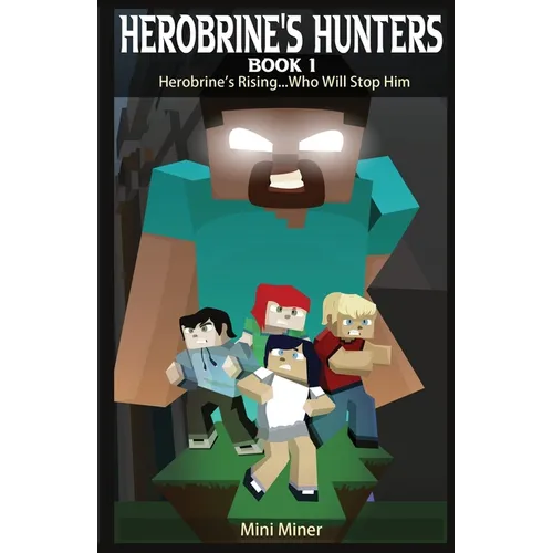 Herobrine's Hunters Book 1: Herobrine's Rising...Who Will Stop Him