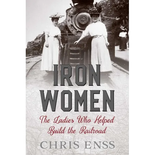 Iron Women: The Ladies Who Helped Build the Railroad