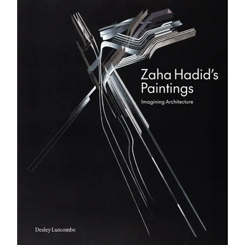 Zaha Hadid's Paintings: Imagining Architecture