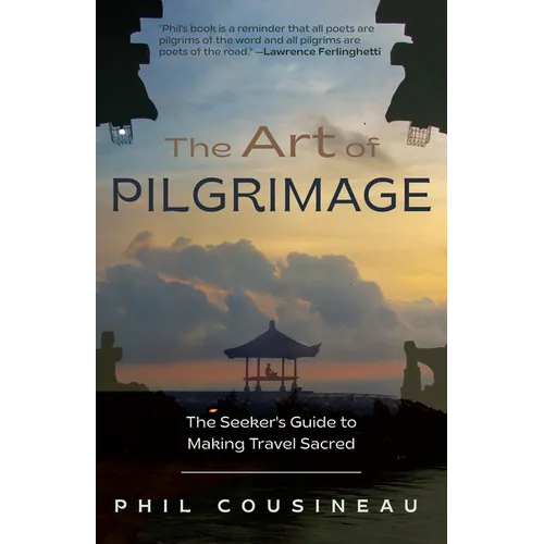 The Art of Pilgrimage: The Seeker's Guide to Making Travel Sacred