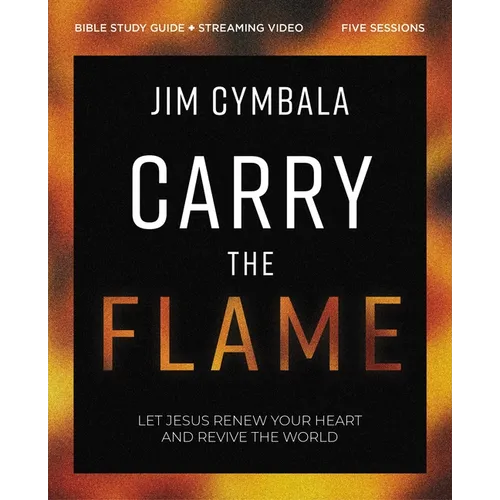 Carry the Flame Bible Study Guide Plus Streaming Video: A Bible Study on Renewing Your Heart and Reviving the World