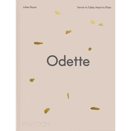 Odette: Terroir to Table, Heart to Plate [A Cookbook]