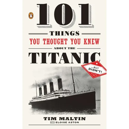 101 Things You Thought You Knew about the Titanic . . . but Didn't!