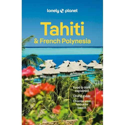 Lonely Planet Tahiti & French Polynesia: Plan the Trip of a Lifetime Detailed Itineraries & Maps Insider Tips Covers Tahiti, Mo'orea, Huahine and More