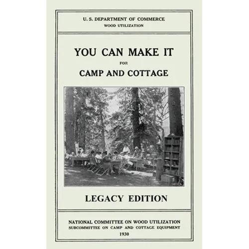 You Can Make It For Camp And Cottage (Legacy Edition): Practical Rustic Woodworking Projects, Cabin Furniture, And Accessories From Reclaimed Wood