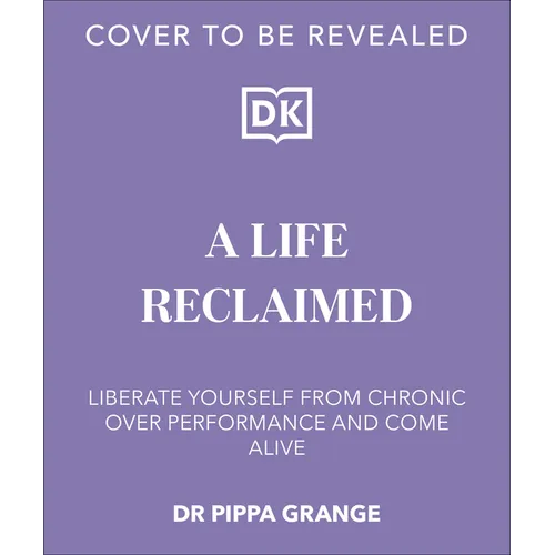 Life. Reclaimed: Find Freedom from Chronic Overperformance