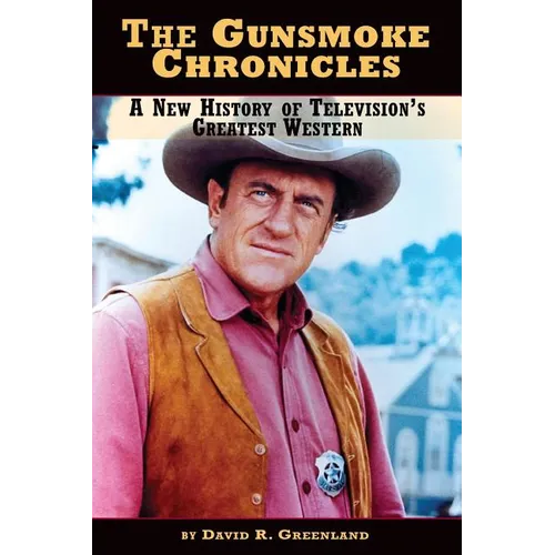 The Gunsmoke Chronicles: A New History of Television's Greatest Western - Paperback