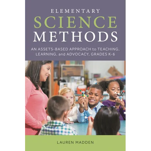 Elementary Science Methods: An Assets-Based Approach to Teaching, Learning, and Advocacy, Grades K-6