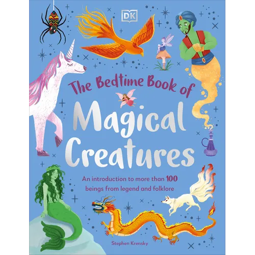 The Bedtime Book of Magical Creatures: An Introduction to More Than 100 Creatures from Legend and Folklore