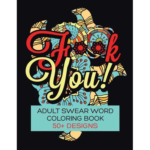 F**K You! Adult Swear Word Coloring Book: Over 50 Designs!