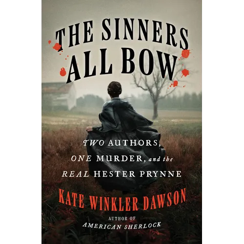 The Sinners All Bow: Two Authors, One Murder, and the Real Hester Prynne