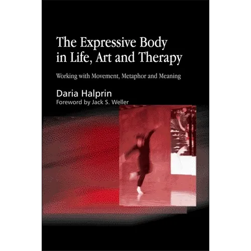 Expressive Body in Life, Art and Therapy: Working with Movement, Metaphor and Meaning