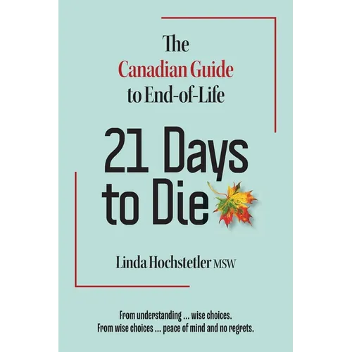 21 Days to Die: The Canadian Guide to End of Life