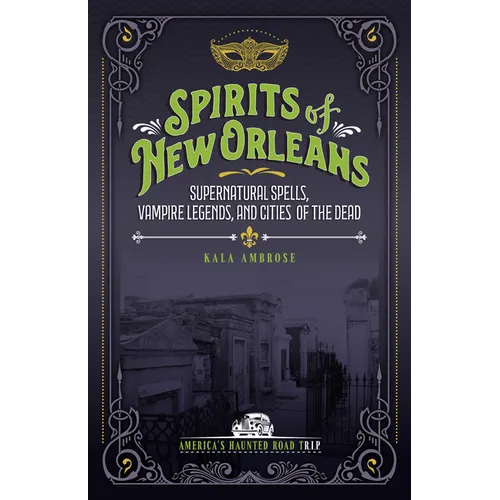 Spirits of New Orleans: Supernatural Spells, Vampire Legends, and Cities of the Dead
