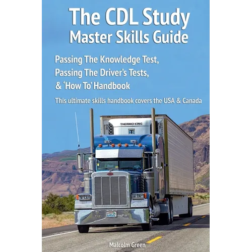 The CDL Study Master Skills Guide: Passing The Knowledge Test, Passing The Driver's Tests & 'How To' Handbook