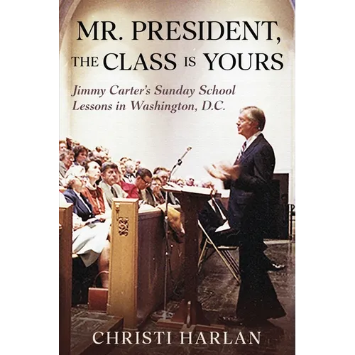 Mr. President, The Class Is Yours: Jimmy Carter's Sunday School Lessons in Washington, D.C.