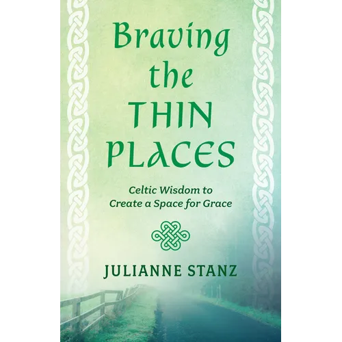 Braving the Thin Places: Celtic Wisdom to Create a Space for Grace
