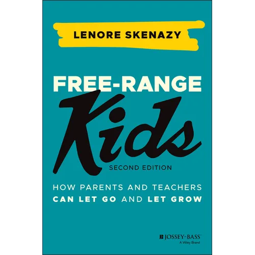 Free-Range Kids: How Parents and Teachers Can Let Go and Let Grow