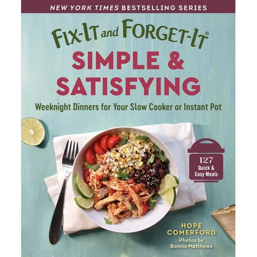 Fix-It and Forget-It Simple & Satisfying: Weeknight Dinners for Your Slow Cooker or Instant Pot