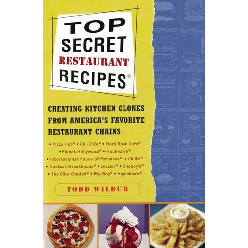 Top Secret Restaurant Recipes: Creating Kitchen Clones from America's Favorite Restaurant Chains: A Cookbook