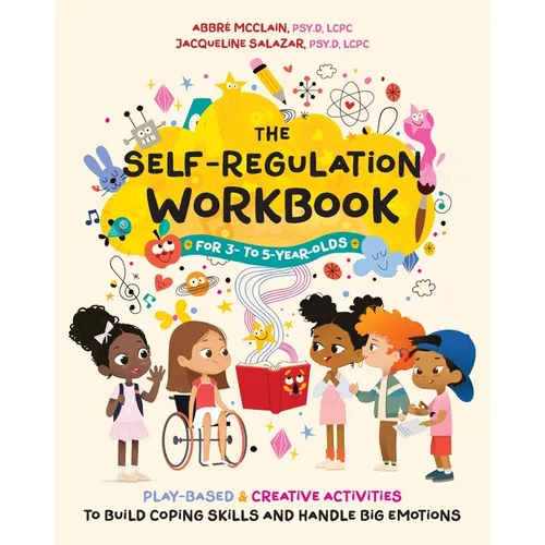The Self-Regulation Workbook for 3 to 5 Year Olds: Play-Based and Creative Activities to Build Coping Skills and Handle Big Emotions