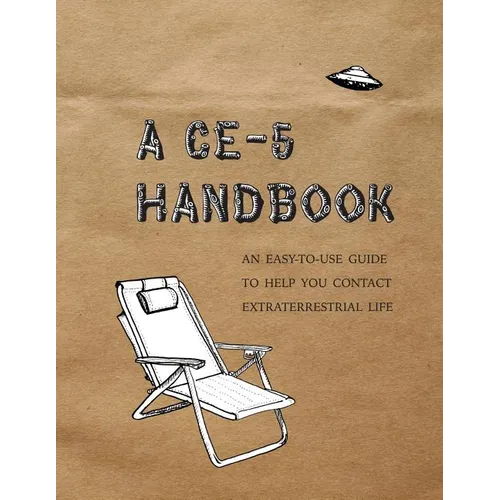A CE-5 Handbook: An Easy-To-Use Guide to Help You Contact Extraterrestrial Life