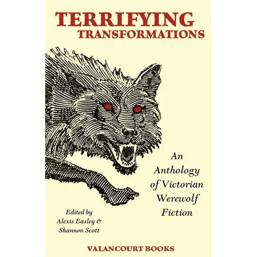 Terrifying Transformations: An Anthology of Victorian Werewolf Fiction, 1838-1896