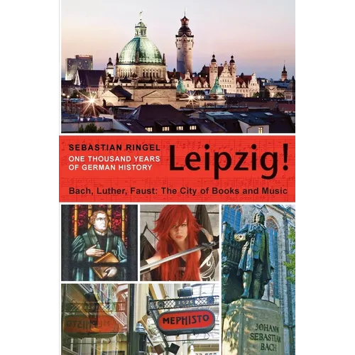 Leipzig. One Thousand Years of German History: Bach, Luther, Faust. The City of Books and Music