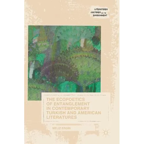 The Ecopoetics of Entanglement in Contemporary Turkish and American Literatures