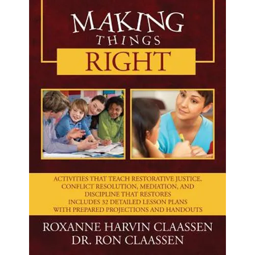 Making Things Right: Activities that Teach Restorative Justice, Conflict Resolution, Mediation, and Discipline That Restores Includes 32 De