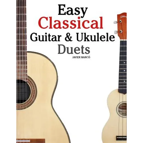 Easy Classical Guitar & Ukulele Duets: Featuring Music of Beethoven, Bach, Wagner, Handel and Other Composers. in Standard Notation and Tablature