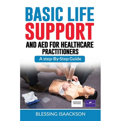 Basic Life Support and AED for HealthCare Practitioners: A step by step guide