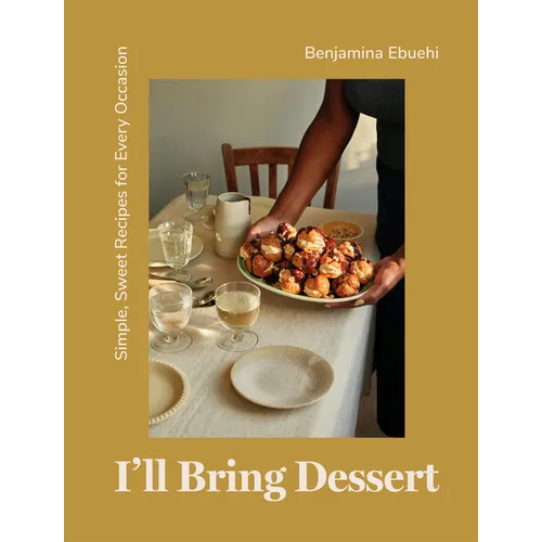 I'll Bring Dessert: Simple, Sweet Recipes for Every Occasion