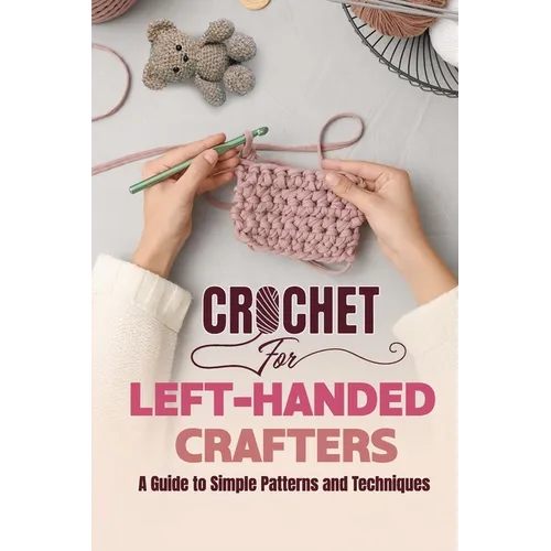 Crochet for Left-Handed Crafters: A Guide to Simple Patterns and Techniques