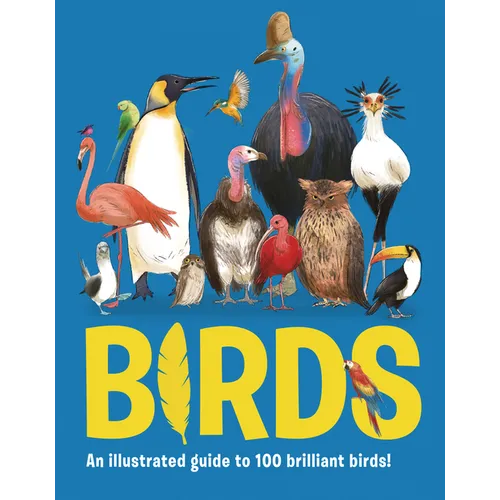 Birds: An Illustrated Guide to 100 Brilliant Birds