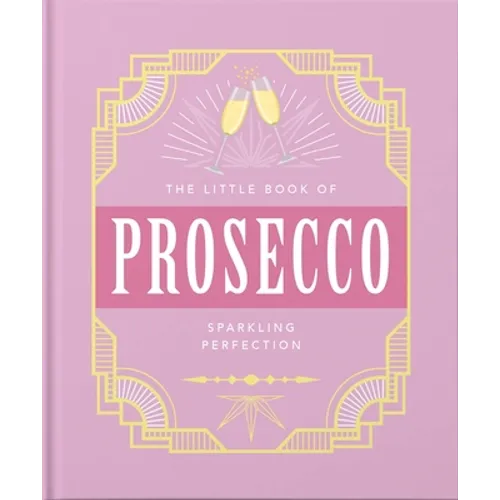 The Little Book of Prosecco: Sparkling Perfection