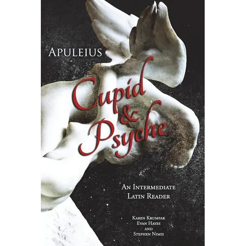Apuleius' Cupid and Psyche: An Intermediate Latin Reader: Latin Text with Running Vocabulary and Commentary