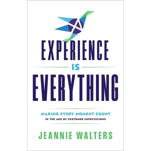 Experience Is Everything: Making Every Moment Count in the Age of Customer Expectations