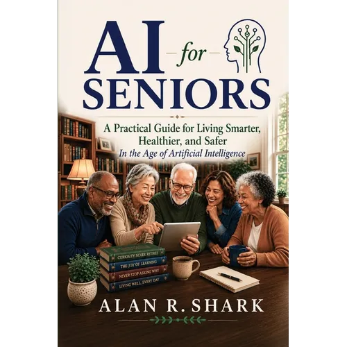 AI for Seniors - A Practical Guide for Living Smarter, Healthier, and Safer
